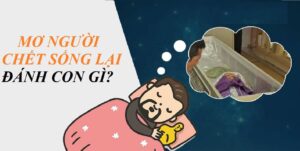 Mơ thấy người chết sống lại điềm gì? Đánh con gì khi mơ thấy người chết